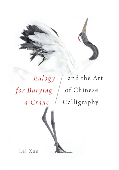 Eulogy for Burying a Crane and the Art of Chinese Calligraphy - Lei Xue