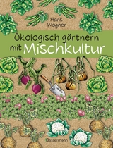 &Ouml;kologisch g&auml;rtnern mit Mischkultur. F&uuml;r einen gesunden und nachhaltigen Garten. Anbau, Aussaat, Ernte ohne Insektengifte und Kunstd&uuml;nger. Mit Tabellen, welche Pflanzen zueinander passen, sowie die besten Vor- und Nachkulturen - Hans Wagner