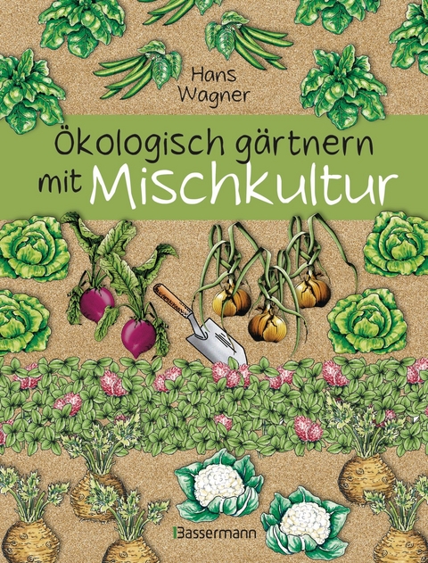 &Ouml;kologisch g&auml;rtnern mit Mischkultur. F&uuml;r einen gesunden und nachhaltigen Garten. Anbau, Aussaat, Ernte ohne Insektengifte und Kunstd&uuml;nger. Mit Tabellen, welche Pflanzen zueinander passen, sowie die besten Vor- und Nachkulturen - Hans Wagner