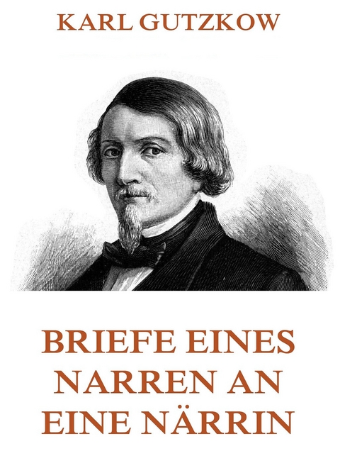 Briefe eines Narren an eine N&auml;rrin - Karl Gutzkow