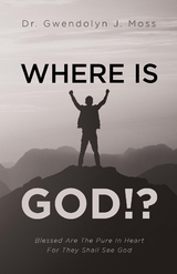 Where Is God!? - Gwendolyn J. Moss