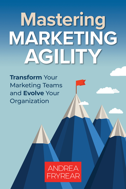 Mastering Marketing Agility - Andrea Fryrear