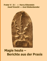 Magie heute - Berichte aus der Praxis - Josef Knecht, Frater V. D., Harry Eilenstein, Axel B&uuml;denbender