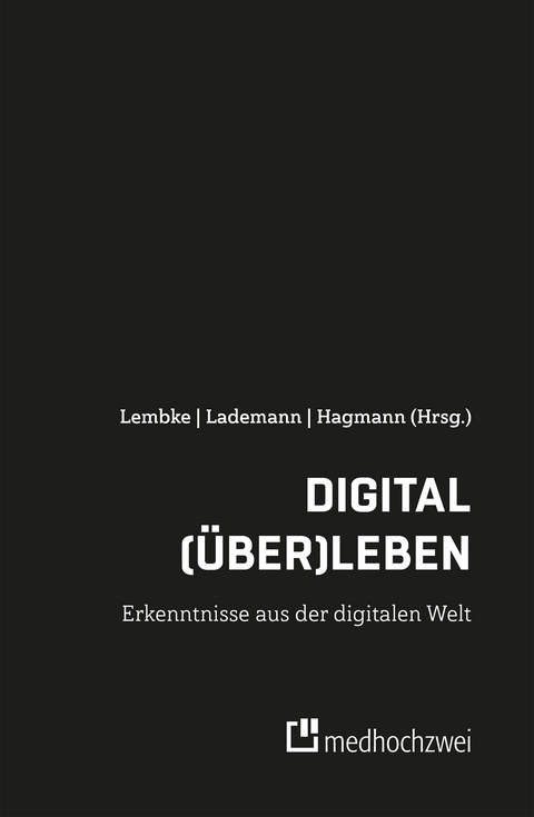 Digital (&uuml;ber)leben - Erkenntnisse aus der digitalen Welt - 