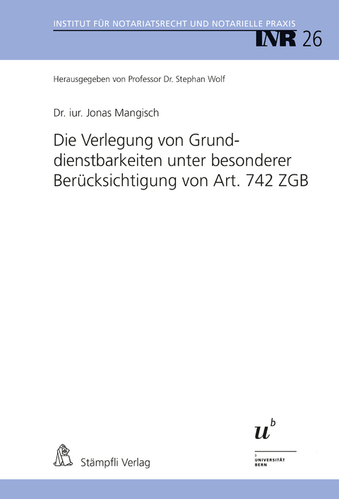 Die Verlegung von Grunddienstbarkeiten unter besonderer Ber&uuml;cksichtigung von Art. 742 ZGB - Jonas Mangisch