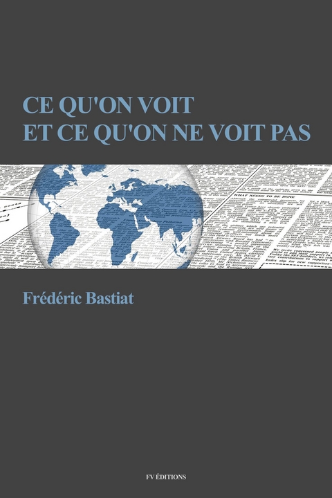 Ce qu&rsquo;on voit et ce qu&rsquo;on ne voit pas - Fr&eacute;d&eacute;ric Bastiat