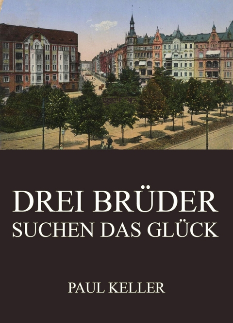 Drei Br&uuml;der suchen das Gl&uuml;ck - Paul Keller