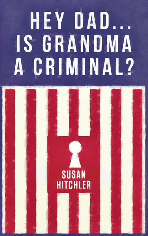 Hey Dad... Is Grandma a Criminal? - Susan Hitchler
