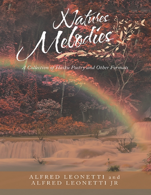 Natures Melodies: A Collection of Haiku Poetry and Other Formats -  Alfred Leonetti Jr,  Alfred Leonetti