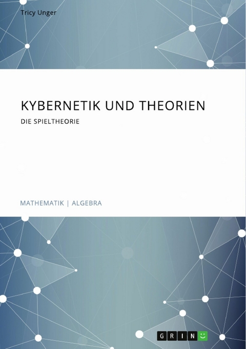 Kybernetik und Theorien. Die Spieltheorie - Tricy Unger