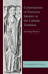 Constructions of Feminine Identity in the Catholic Tradition -  Christopher M. Flavin