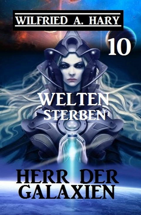 Herr der Galaxien 10 - Welten sterben -  Wilfried A. Hary