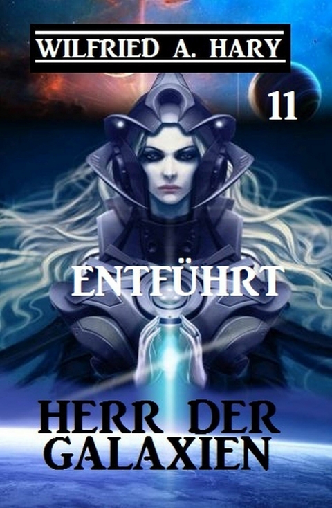 Herr der Galaxien 11 - Entf&uuml;hrt -  Wilfried A. Hary