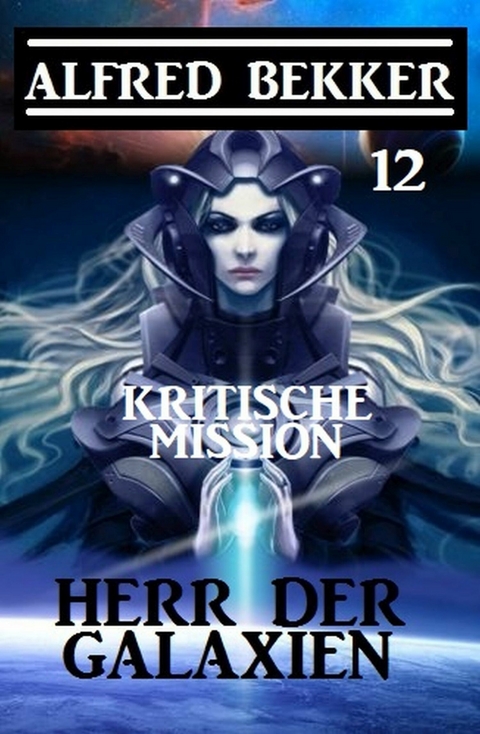 Herr der Galaxien 12 - Kritische Mission -  Alfred Bekker