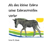 Als das kleine Zebra seine Zebrastreifen verlor - Peter R. Blank