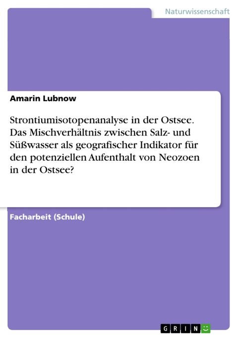 Strontiumisotopenanalyse in der Ostsee. Das Mischverh&auml;ltnis zwischen Salz- und S&uuml;&szlig;wasser als geografischer Indikator f&uuml;r den potenziellen Aufenthalt von Neozoen in der Ostsee? - Amarin Lubnow
