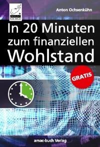 Das 20-Minuten-E-Book f&uuml;r Ihren finanziellen Wohlstand - Anton Ochsenk&uuml;hn