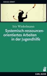 Systemisch-ressourcenorientiertes Arbeiten in der Jugendhilfe - Iris Winkelmann