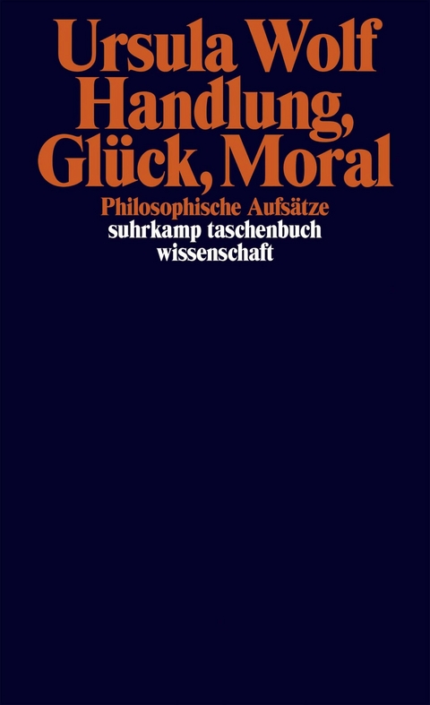 Handlung, Glück, Moral -  Ursula Wolf