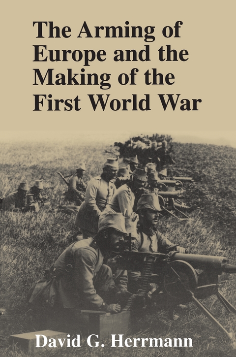 The Arming of Europe and the Making of the First World War - David G. Herrmann