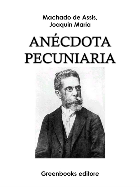 An&eacute;cdota pecuniaria - Joaquin Maria Machado de Assis