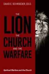 The Lion, the Church, and the Warfare - ED.D. David E. Schroeder