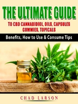 The Ultimate Guide to CBD Cannabidiol, Oils, Capsules, Gummies, Topicals - Chad Larson