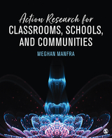 Action Research for Classrooms, Schools, and Communities - Meghan M. Manfra