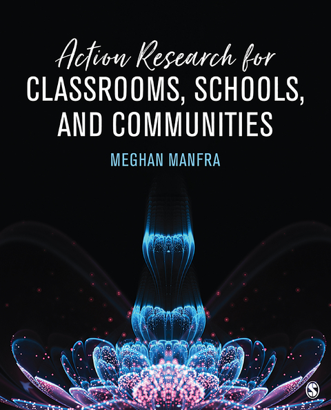 Action Research for Classrooms, Schools, and Communities - Meghan M. Manfra