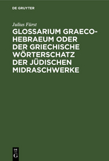 Glossarium Graeco-Hebraeum oder der griechische W&ouml;rterschatz der j&uuml;dischen Midraschwerke - Julius F&uuml;rst