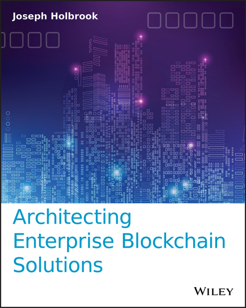 Architecting Enterprise Blockchain Solutions - Joseph Holbrook