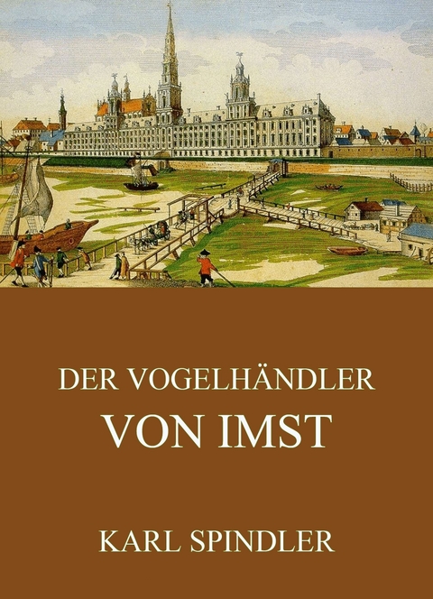 Der Vogelh&auml;ndler von Imst - Karl Spindler