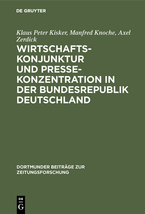 Wirtschaftskonjunktur und Pressekonzentration in der Bundesrepublik Deutschland - Klaus Peter Kisker, Manfred Knoche, Axel Zerdick