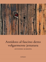 Antidoto al fascino detto volgarmente jettatura - Antonino Schioppa