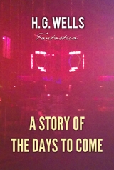 Story of The Days to Come -  H. G Wells