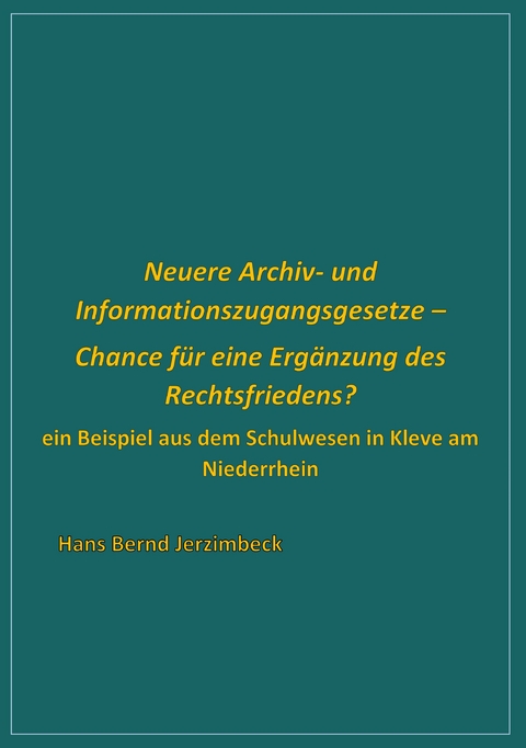 Neuere Archiv- und  Informationszugangsgesetze - Chance f&uuml;r eine Erg&auml;nzung des Rechtsfriedens? - Hans Bernd Jerzimbeck