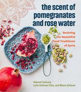 The Scent of Pomegranates and Rose Water - Habeeb Salloum, Leila Salloum Elias, Muna Salloum