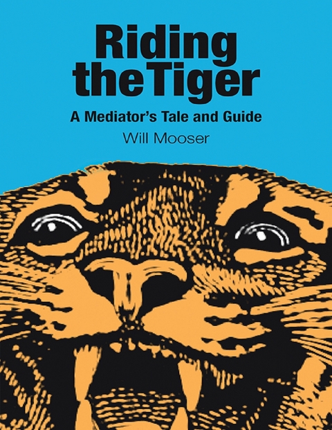 Riding the Tiger: A Mediator's Tale and Guide -  Will Mooser