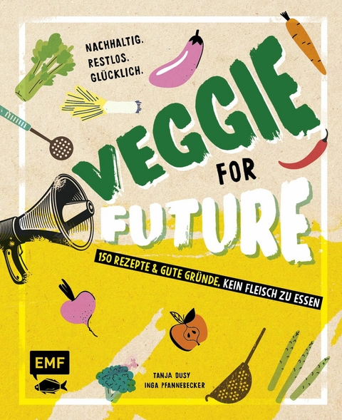 Veggie for Future &ndash; 150 Rezepte & gute Gr&uuml;nde, kein Fleisch zu essen - Inga Pfannebecker, Tanja Dusy