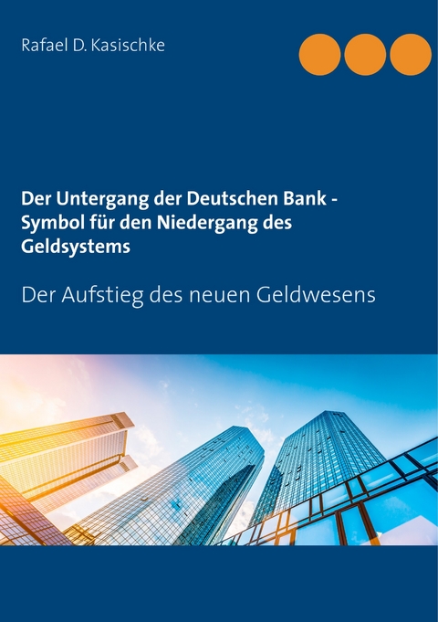 Der Untergang der Deutschen Bank - Symbol f&uuml;r den Niedergang des Geldsystems - Rafael D. Kasischke