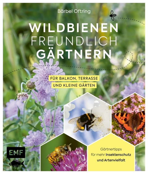 Wildbienenfreundlich g&auml;rtnern f&uuml;r Balkon, Terrasse und kleine G&auml;rten - B&auml;rbel Oftring