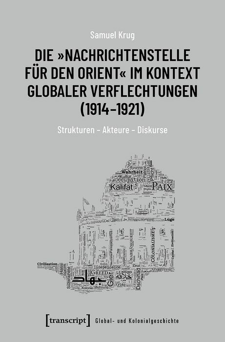 Die &raquo;Nachrichtenstelle f&uuml;r den Orient&laquo; im Kontext globaler Verflechtungen (1914-1921) -  Samuel Krug