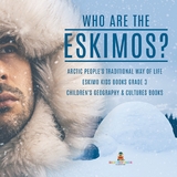 Who are the Eskimos? | Arctic People's Traditional Way of Life | Eskimo Kids Books Grade 3 | Children's Geography & Cultures Books - Baby Professor