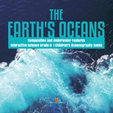 The Earth's Oceans | Composition and Underwater Features | Interactive Science Grade 8 | Children's Oceanography Books - Baby Professor