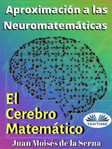 Aproximaci&oacute;n A Las Neuromatem&aacute;ticas: El Cerebro Matem&aacute;tico -  Juan Moises de la Serna