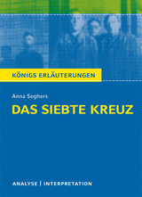 Das siebte Kreuz von Anna Seghers. Textanalyse und Interpretation mit ausf&uuml;hrlicher Inhaltsangabe und Abituraufgaben mit L&ouml;sungen. - Anna Seghers