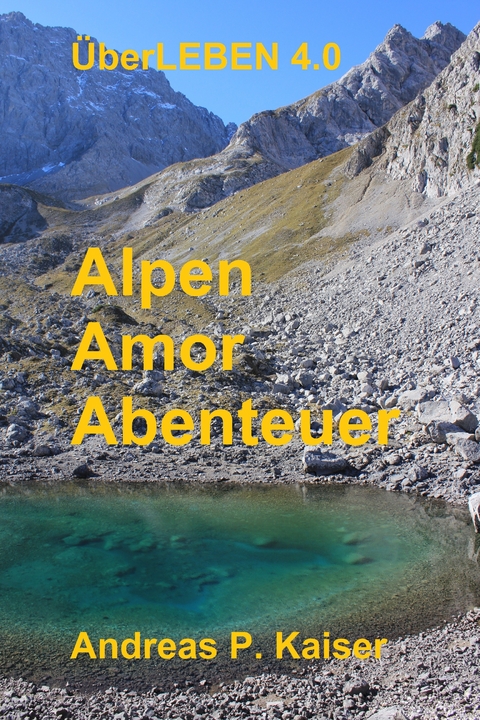 Alpen - Amor - Abenteuer - Andreas P. Kaiser