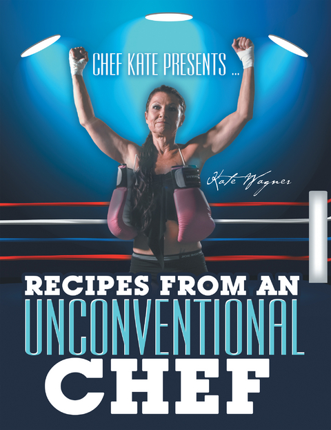 Chef Kate Presents &hellip; Recipes from an Unconventional Chef - Kate Wagner