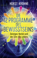 DIE 12 PROGRAMME DES BEWUSSTSEINS: Geistiges Heilen und der Sinn des Lebens (Erstveröffentlichung) - Horst Krohne