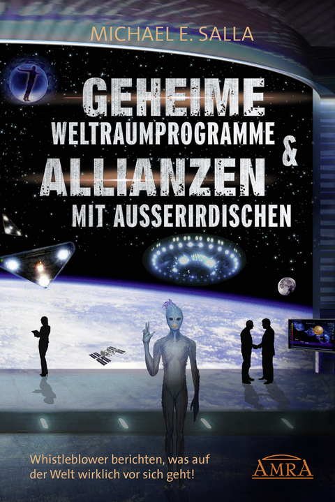 Geheime Weltraumprogramme & Allianzen mit Au&szlig;erirdischen. Whistleblower berichten, was auf der Welt wirklich vor sich geht! - Michael E. Salla